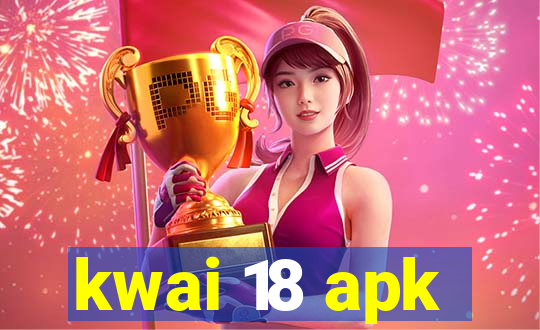 kwai 18 apk